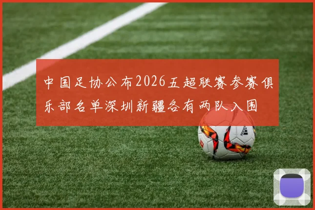 中国足协公布2026五超联赛参赛俱乐部名单深圳新疆各有两队入围